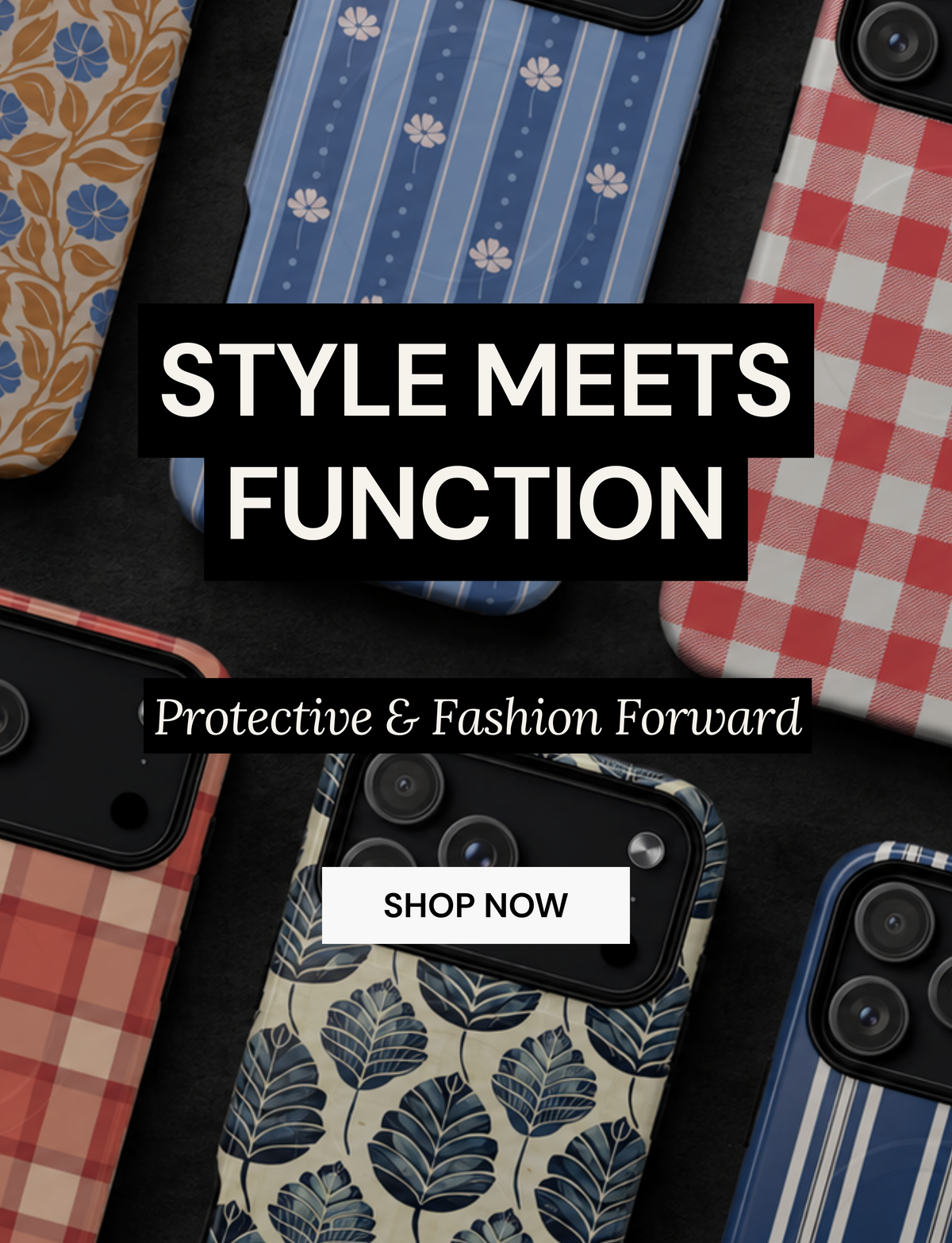 A promotional graphic showing multiple smartphone cases arranged on a dark surface, each with a different pattern: floral, striped, and gingham. Large text reads 'STYLE MEETS FUNCTION,' with smaller text 'Protective & Fashion Forward' and a 'SHOP NOW' button.